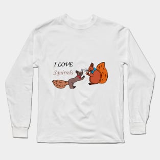 I love squirrels Long Sleeve T-Shirt